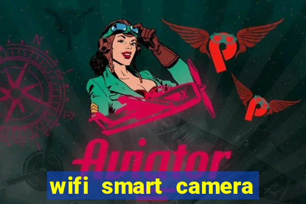 wifi smart camera easy to achieve real time remote viewing