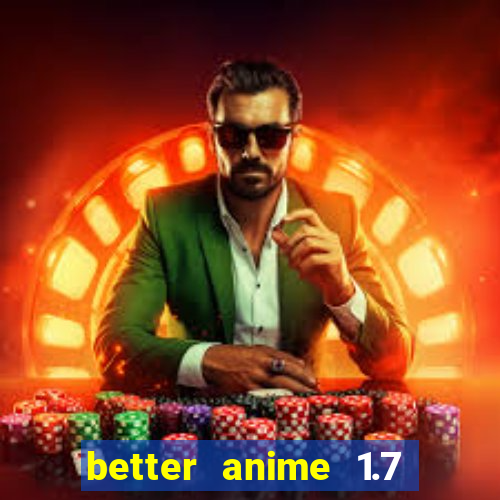 better anime 1.7 apk download