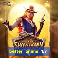 better anime 1.7 apk download