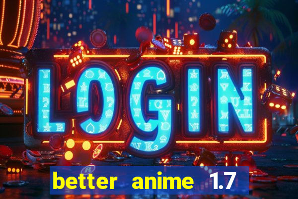 better anime 1.7 apk download