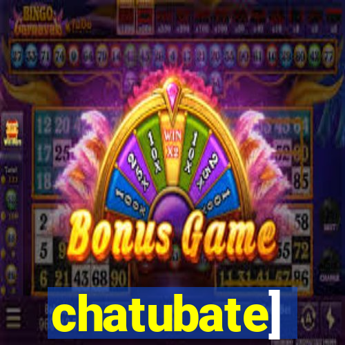 chatubate]