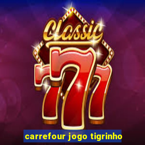 carrefour jogo tigrinho