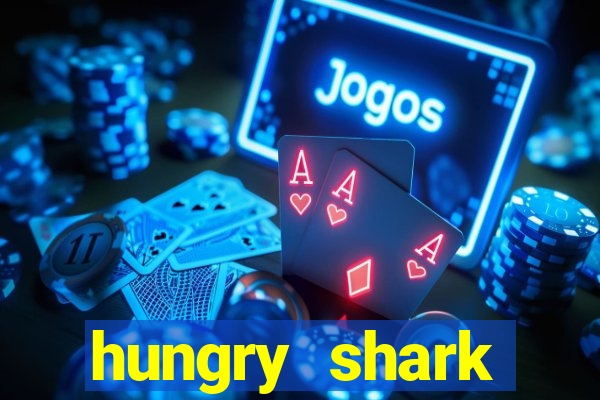 hungry shark evolution dinheiro infinito ios