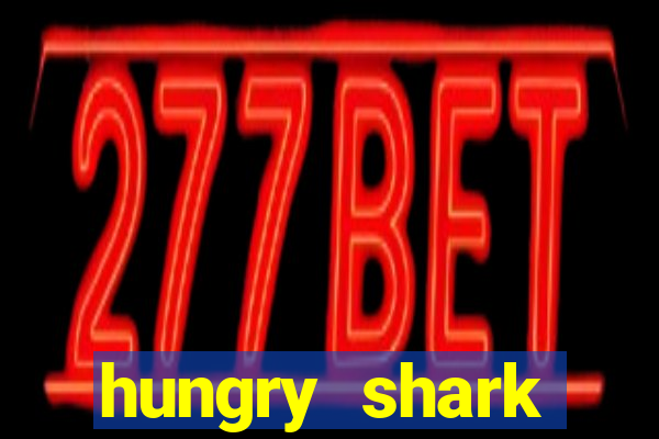 hungry shark evolution dinheiro infinito ios