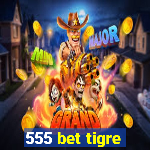 555 bet tigre