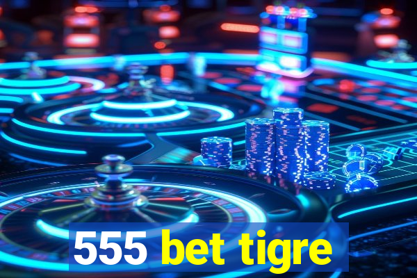 555 bet tigre