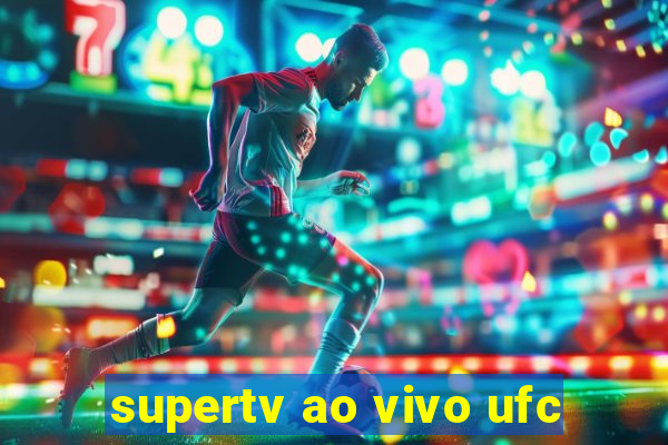 supertv ao vivo ufc