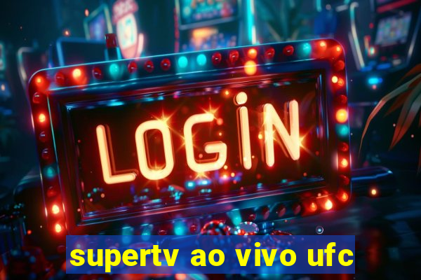 supertv ao vivo ufc