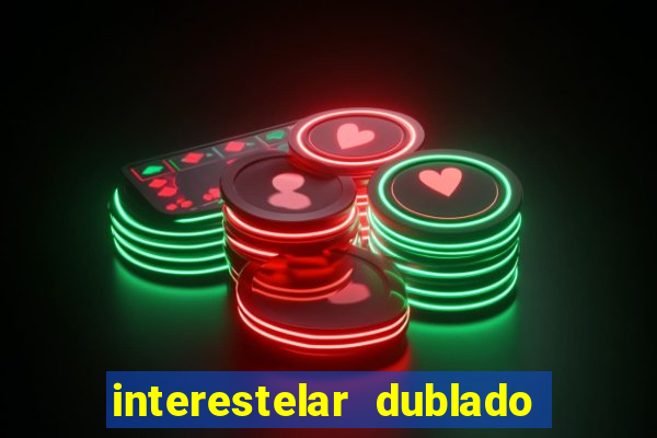 interestelar dublado 4k interestelar filme completo dublado