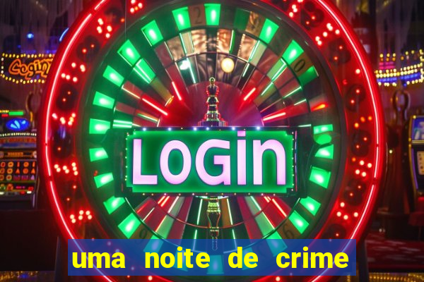 uma noite de crime dublado drive