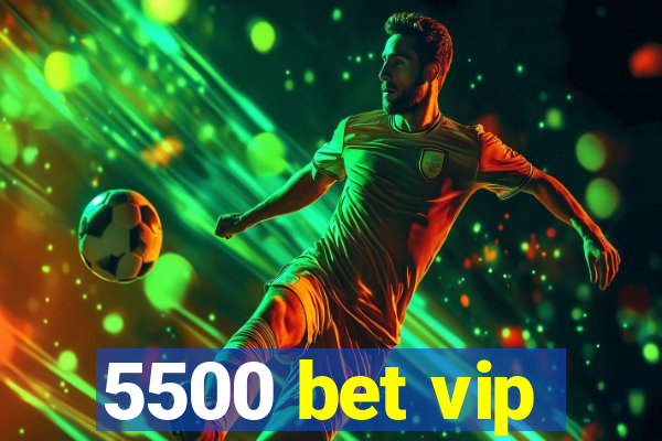 5500 bet vip