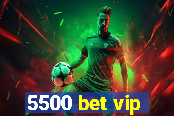 5500 bet vip