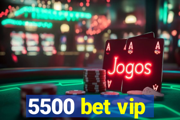 5500 bet vip