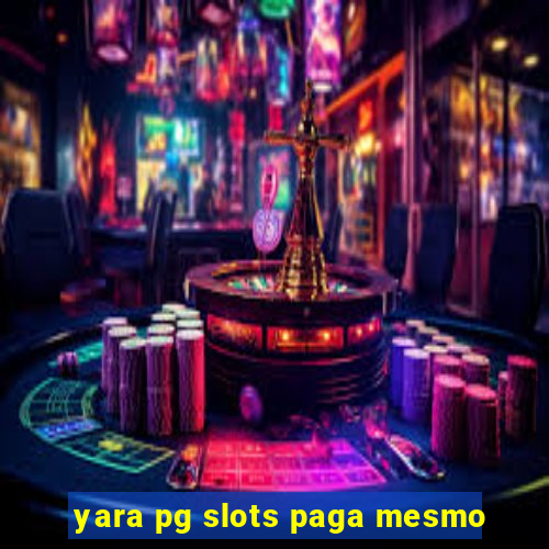 yara pg slots paga mesmo