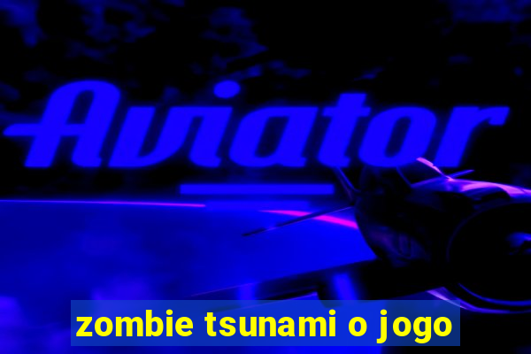 zombie tsunami o jogo