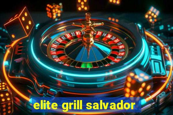 elite grill salvador