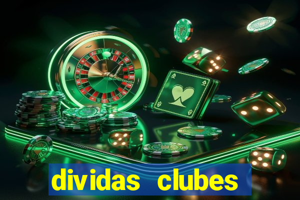 dividas clubes brasileiros 2024