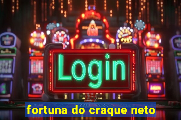 fortuna do craque neto