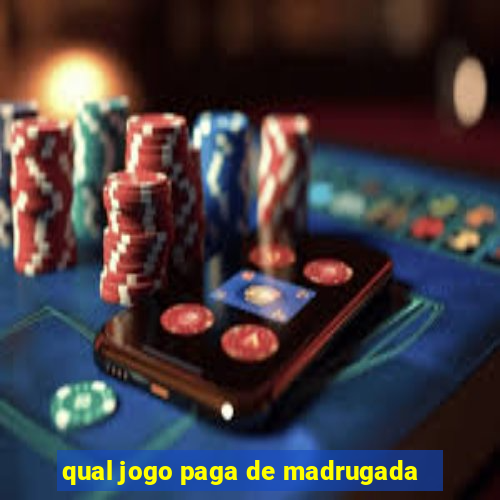 qual jogo paga de madrugada