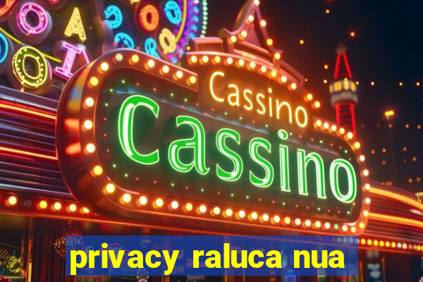 privacy raluca nua