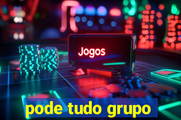 pode tudo grupo