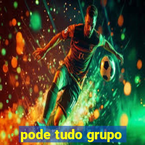 pode tudo grupo