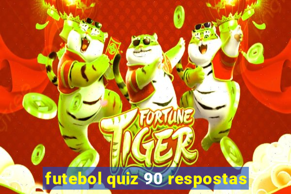 futebol quiz 90 respostas