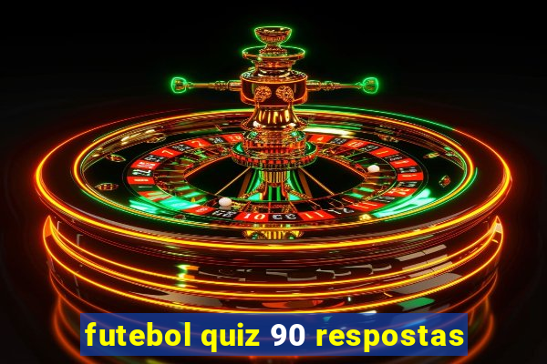 futebol quiz 90 respostas