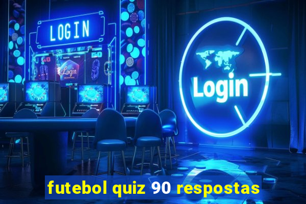 futebol quiz 90 respostas