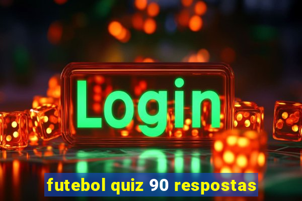 futebol quiz 90 respostas