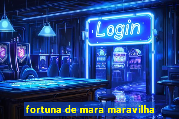 fortuna de mara maravilha