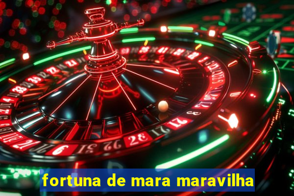 fortuna de mara maravilha