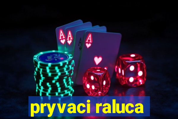 pryvaci raluca