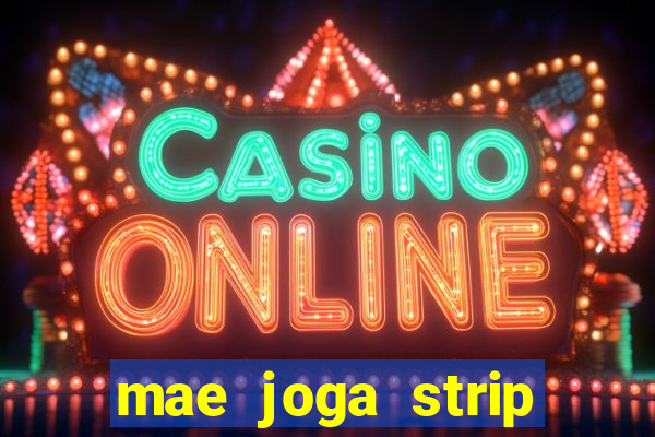 mae joga strip poker com o filho