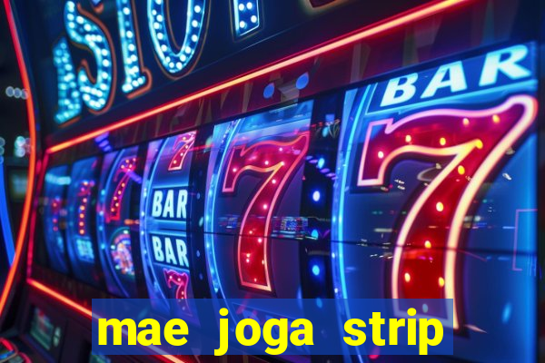 mae joga strip poker com o filho