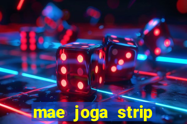 mae joga strip poker com o filho