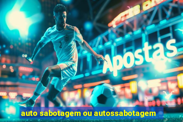 auto sabotagem ou autossabotagem