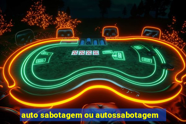 auto sabotagem ou autossabotagem