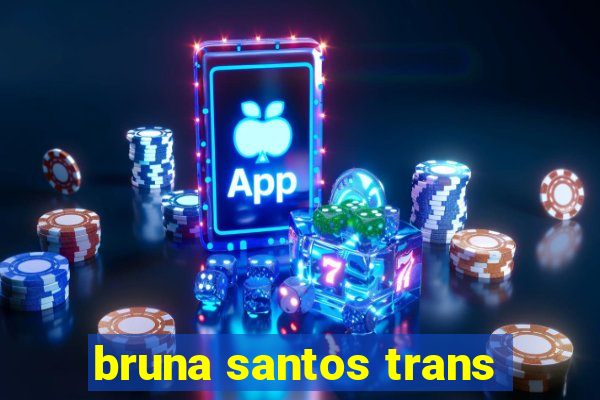 bruna santos trans