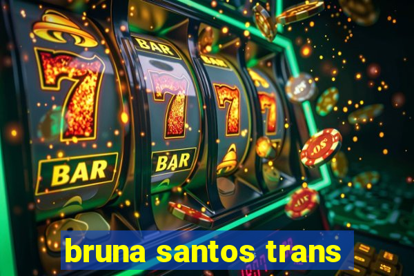 bruna santos trans