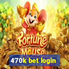 470k bet login