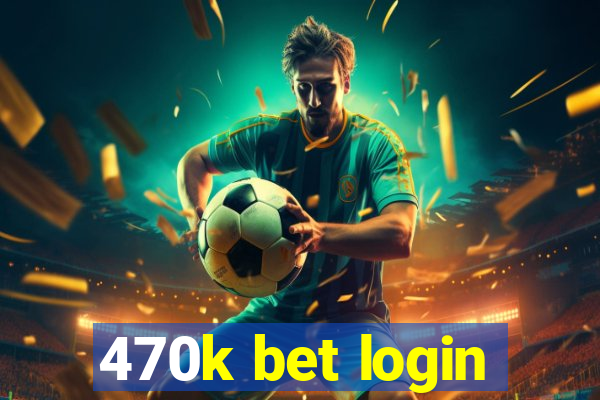 470k bet login