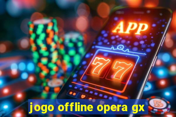 jogo offline opera gx