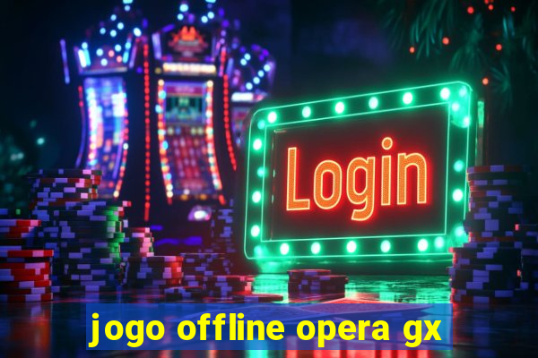 jogo offline opera gx