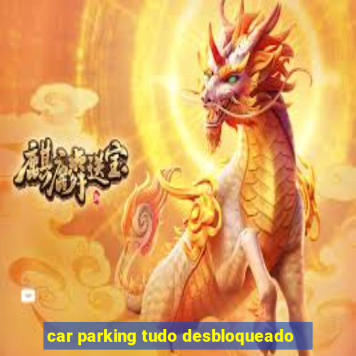 car parking tudo desbloqueado