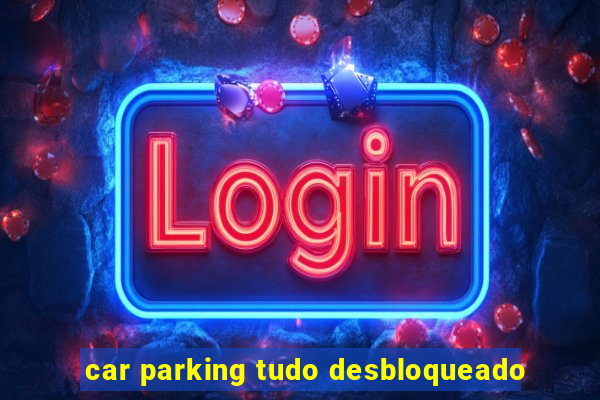 car parking tudo desbloqueado