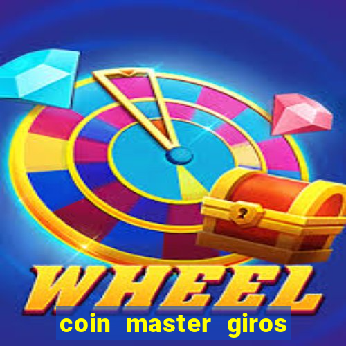 coin master giros gratis toda hora