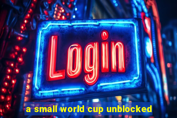 a small world cup unblocked