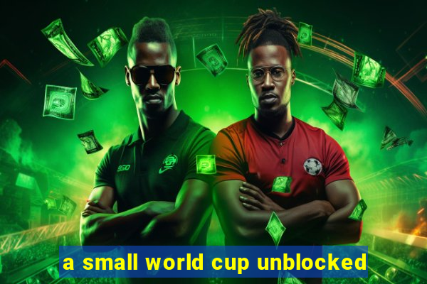 a small world cup unblocked