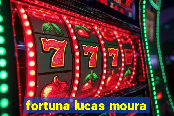 fortuna lucas moura